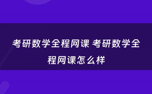 考研数学全程网课 考研数学全程网课怎么样