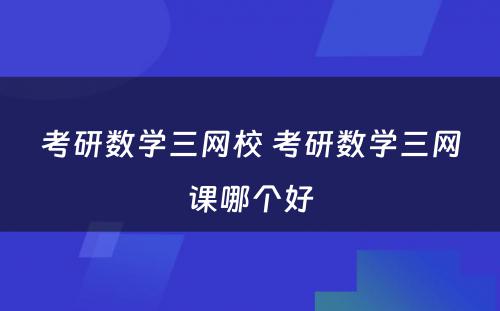 考研数学三网校 考研数学三网课哪个好