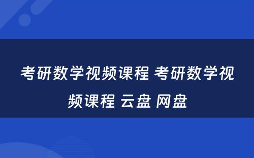 考研数学视频课程 考研数学视频课程 云盘 网盘