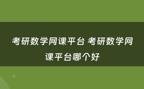 考研数学网课平台 考研数学网课平台哪个好