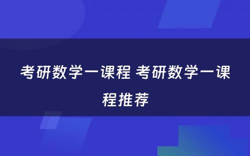 考研数学一课程 考研数学一课程推荐