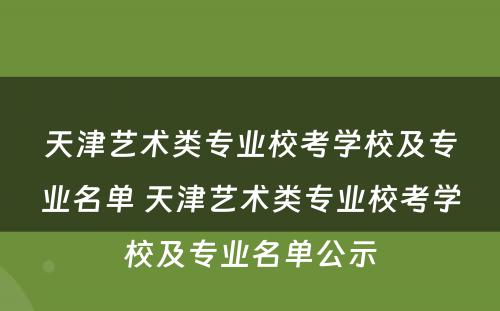 天津艺术类专业校考学校及专业名单 天津艺术类专业校考学校及专业名单公示