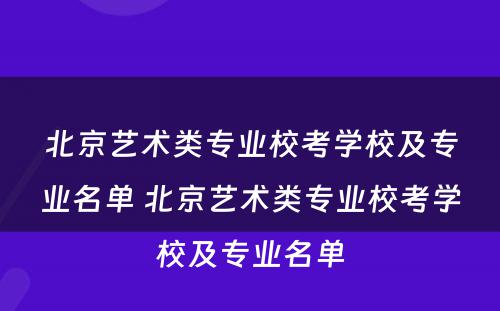 北京艺术类专业校考学校及专业名单 北京艺术类专业校考学校及专业名单