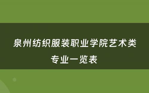 泉州纺织服装职业学院艺术类专业一览表 