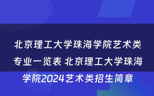北京理工大学珠海学院艺术类专业一览表 北京理工大学珠海学院2024艺术类招生简章