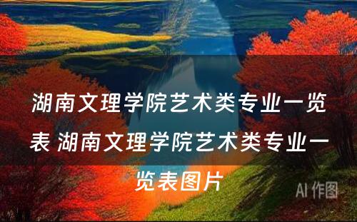 湖南文理学院艺术类专业一览表 湖南文理学院艺术类专业一览表图片