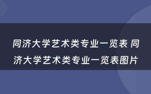 同济大学艺术类专业一览表 同济大学艺术类专业一览表图片