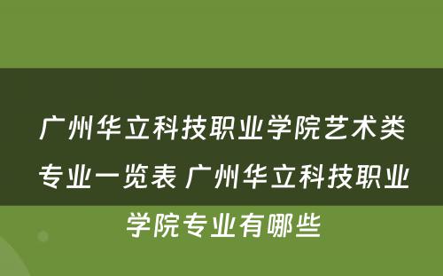 广州华立科技职业学院艺术类专业一览表 广州华立科技职业学院专业有哪些