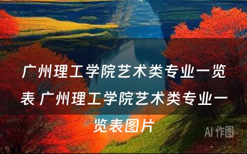 广州理工学院艺术类专业一览表 广州理工学院艺术类专业一览表图片