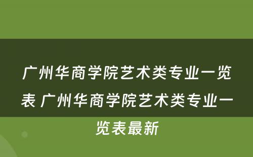 广州华商学院艺术类专业一览表 广州华商学院艺术类专业一览表最新