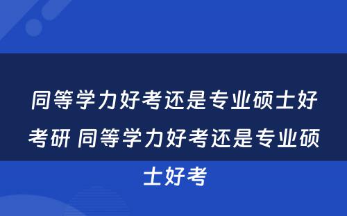 同等学力好考还是专业硕士好考研 同等学力好考还是专业硕士好考