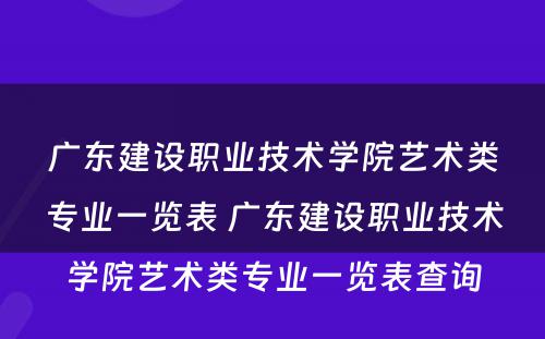 广东建设职业技术学院艺术类专业一览表 广东建设职业技术学院艺术类专业一览表查询