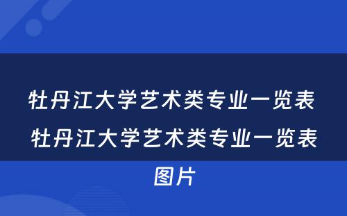 牡丹江大学艺术类专业一览表 牡丹江大学艺术类专业一览表图片