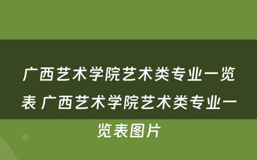 广西艺术学院艺术类专业一览表 广西艺术学院艺术类专业一览表图片