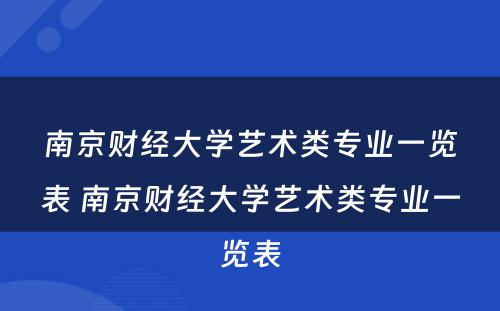 南京财经大学艺术类专业一览表 南京财经大学艺术类专业一览表