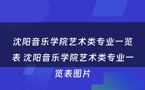 沈阳音乐学院艺术类专业一览表 沈阳音乐学院艺术类专业一览表图片