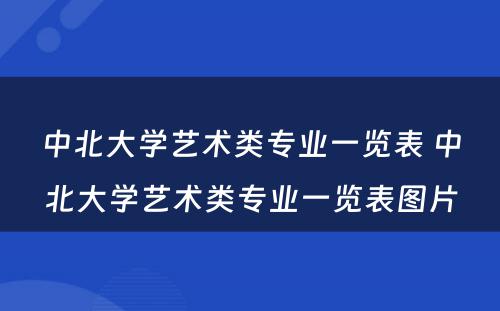 中北大学艺术类专业一览表 中北大学艺术类专业一览表图片