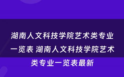 湖南人文科技学院艺术类专业一览表 湖南人文科技学院艺术类专业一览表最新