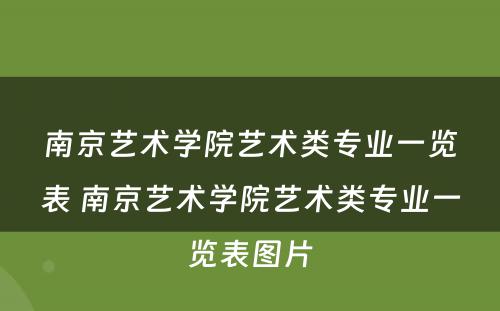 南京艺术学院艺术类专业一览表 南京艺术学院艺术类专业一览表图片