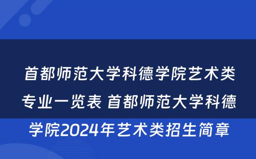 首都师范大学科德学院艺术类专业一览表 首都师范大学科德学院2024年艺术类招生简章