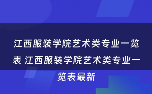 江西服装学院艺术类专业一览表 江西服装学院艺术类专业一览表最新