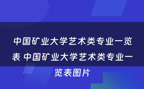 中国矿业大学艺术类专业一览表 中国矿业大学艺术类专业一览表图片