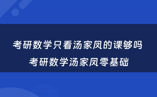 考研数学只看汤家凤的课够吗 考研数学汤家凤零基础