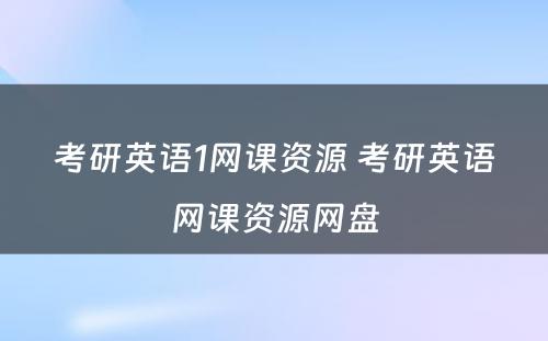 考研英语1网课资源 考研英语网课资源网盘