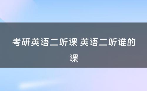考研英语二听课 英语二听谁的课