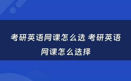 考研英语网课怎么选 考研英语网课怎么选择