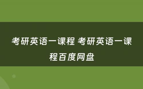 考研英语一课程 考研英语一课程百度网盘