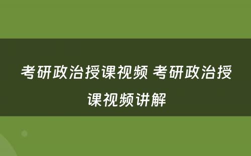 考研政治授课视频 考研政治授课视频讲解