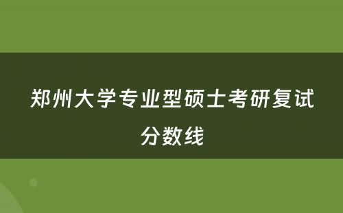 郑州大学专业型硕士考研复试分数线