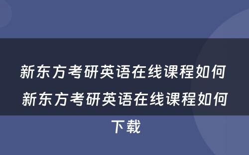 新东方考研英语在线课程如何 新东方考研英语在线课程如何下载