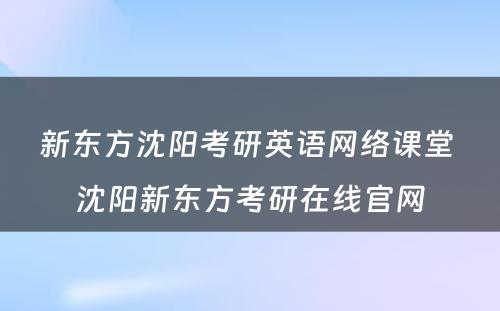 新东方沈阳考研英语网络课堂 沈阳新东方考研在线官网