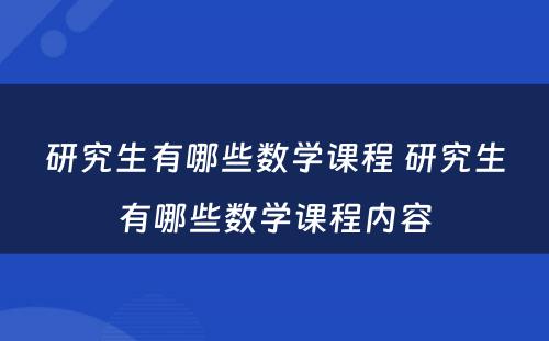 研究生有哪些数学课程 研究生有哪些数学课程内容