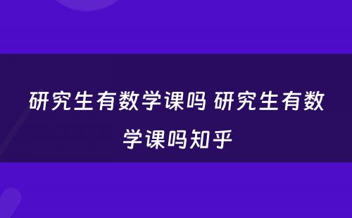 研究生有数学课吗 研究生有数学课吗知乎