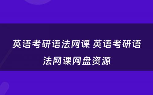 英语考研语法网课 英语考研语法网课网盘资源