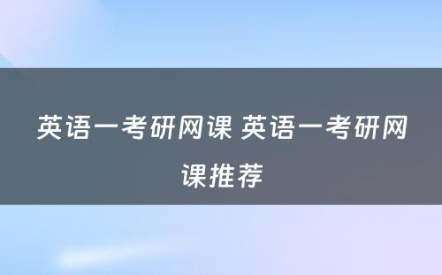 英语一考研网课 英语一考研网课推荐