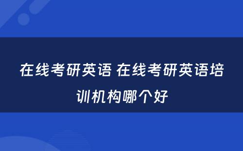 在线考研英语 在线考研英语培训机构哪个好