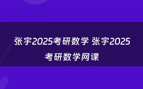 张宇2025考研数学 张宇2025考研数学网课