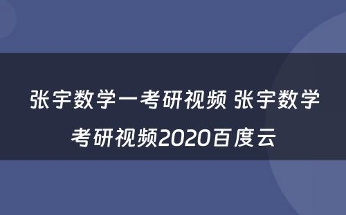 张宇数学一考研视频 张宇数学考研视频2020百度云