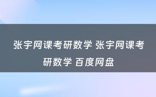 张宇网课考研数学 张宇网课考研数学 百度网盘