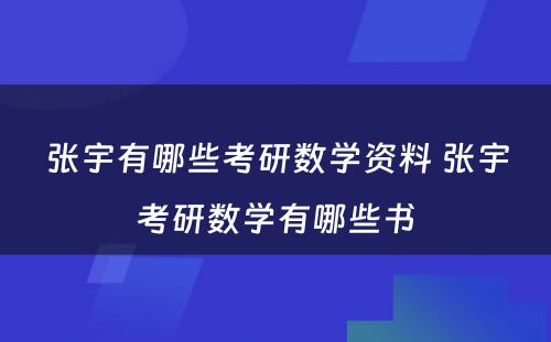 张宇有哪些考研数学资料 张宇考研数学有哪些书