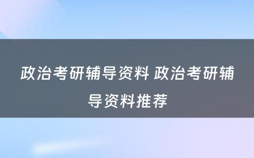 政治考研辅导资料 政治考研辅导资料推荐