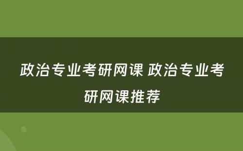 政治专业考研网课 政治专业考研网课推荐