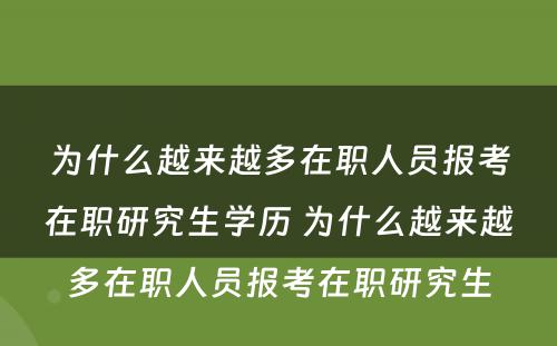 为什么越来越多在职人员报考在职研究生学历 为什么越来越多在职人员报考在职研究生