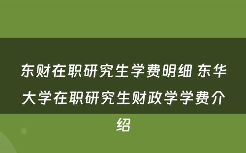 东财在职研究生学费明细 东华大学在职研究生财政学学费介绍