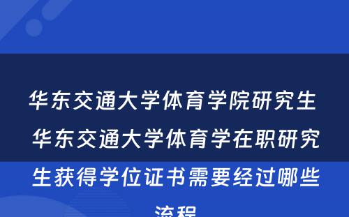 华东交通大学体育学院研究生 华东交通大学体育学在职研究生获得学位证书需要经过哪些流程