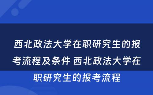 西北政法大学在职研究生的报考流程及条件 西北政法大学在职研究生的报考流程